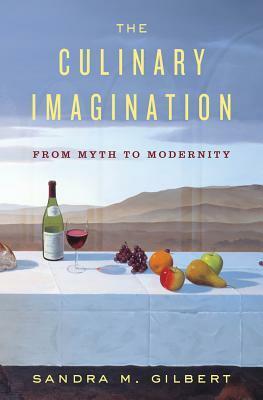 The Culinary Imagination: From Myth to Modernity by Sandra M. Gilbert