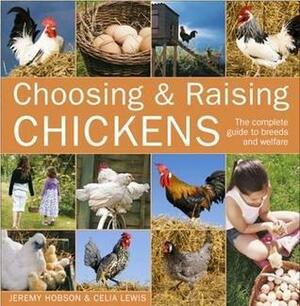 Choosing and Raising Chickens: The Complete Guide to Breeds and Welfare by J.C. Jeremy Hobson, Celia Lewis