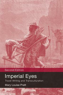 Imperial Eyes: Travel Writing and Transculturation by Mary Louise Pratt