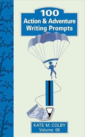 100 Action & Adventure Writing Prompts by Kate M. Colby
