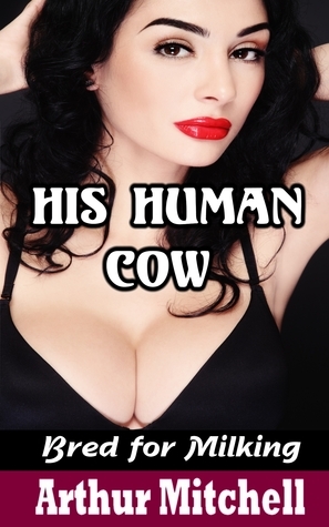 His Human Cow: Bred for Milking by Arthur Mitchell