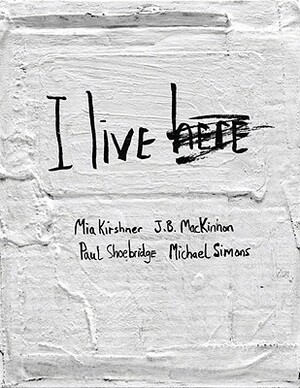 I Live Here by Mia Kirshner, Paul Shoebridges, J.B. MacKinnon