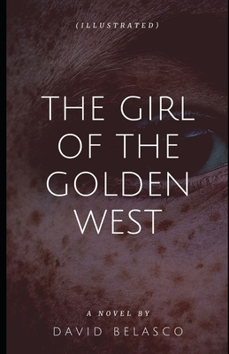 The Girl of the Golden West (Illustrated) by David Belasco