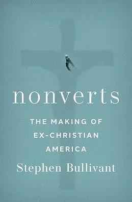 Nonverts: The Making of Ex-Christian America by Stephen Bullivant