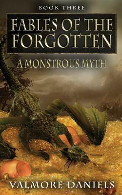 A Monstrous Myth (Fables Of The Forgotten, Book Three) by Valmore Daniels