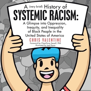 A (Very Brief) History of Systemic Racism: a Glimpse into Oppression, Inequity, and Inequality of Black People in the United States of America by Chris Valentine