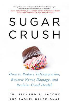 Sugar Crush: How to Reduce Inflammation, Reverse Nerve Damage, and Reclaim Good Health by Raquel Baldelomar, Richard Jacoby