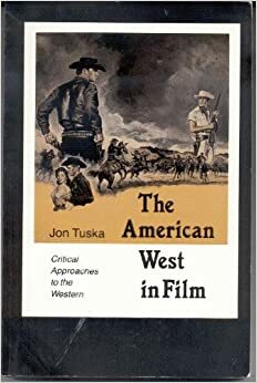 The American West in Film: Critical Approaches to the Western by Jon Tuska