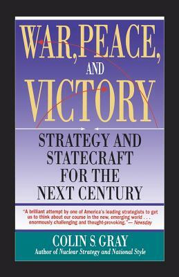 War, Peace and Victory: Strategy and Statecraft for the Next Century by Colin S. Gray