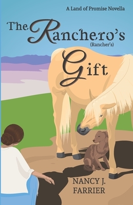 The Ranchero's Gift: Land of Promise 1.5 by Nancy J. Farrier
