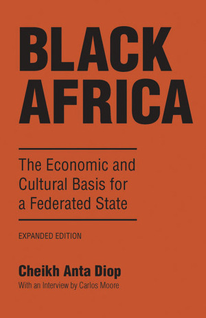 Black Africa: The Economic and Cultural Basis for a Federated State by Cheikh Anta Diop