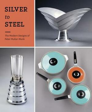 Silver to Steel: The Modern Designs of Peter Muller-Munk by Jewel Stern, Rachel Delphia