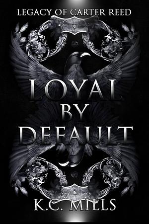 Loyal by Default: Legacy of Carter Reed  by Kc Mills