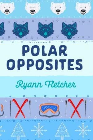 Polar Opposites by Ryann Fletcher