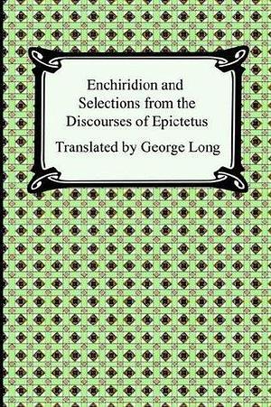 Enchiridion and Selections from the Discourses by George Long, Epictetus