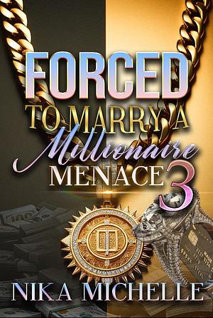 Forced to Marry a Millionaire Menace 3 by Nika Michelle