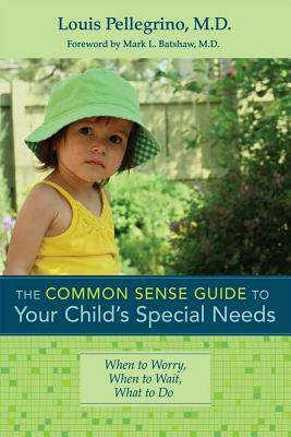 The Common Sense Guide to Your Child's Special Needs: When to Worry, When to Wait, What to Do by Louis Pellegrino