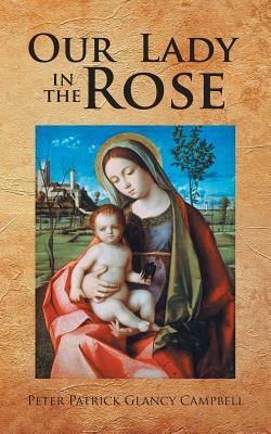 Our Lady in the Rose by Glancy Campbell, Peter Patrick