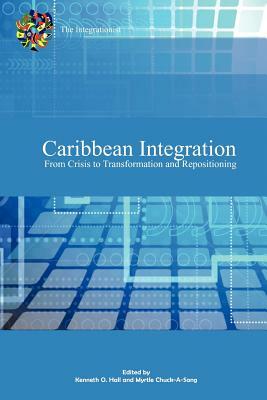 Caribbean Integration from Crisis to Transformation and Repositioning by Kenneth Hall, Myrtle Chuck-A-Sang