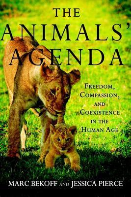 The Animals' Agenda: Freedom, Compassion, and Coexistence in the Human Age by Jessica Pierce, Marc Bekoff