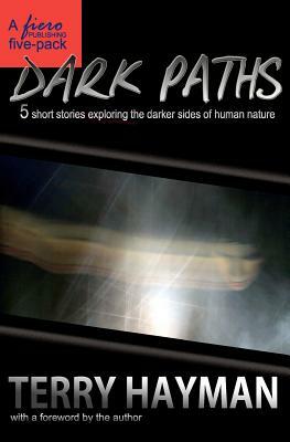 Dark Paths: 5 short stories exploring the darker sides of human nature by Terry Hayman