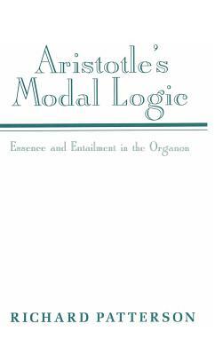 Aristotle's Modal Logic: Essence and Entailment in the Organon by Richard Patterson
