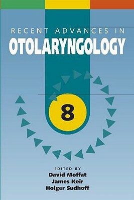 Recent Advances in Otolaryngology, Volume 8 by James Keir, Holger Sudhoff, David Moffat