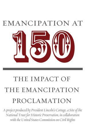 Emancipation at 150: The Impact of the Emancipation Proclamation by David W. Blight, Michael Burlingame, Chandra Manning, President Lincoln's Cottage, Matthew Pinsker, Luis C. de Baca, Steven Schlossman, Manisha Sinha, Spencer Crew, Joseph R. Fornieri, Edna Greene Medford, Lucas E. Morel, Allen C. Guelzo