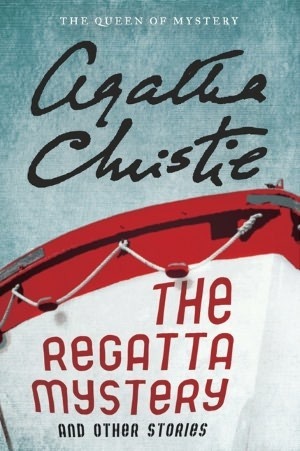 The Regatta Mystery And Other Stories: Featuring Hercule Poirot, Miss Marple, and Mr. Parker Pyne by Agatha Christie