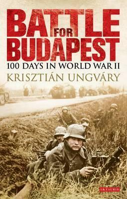 Battle for Budapest: 100 Days in World War II by Krisztin Ungvry, Ladislaus Löb, Krisztián Ungváry