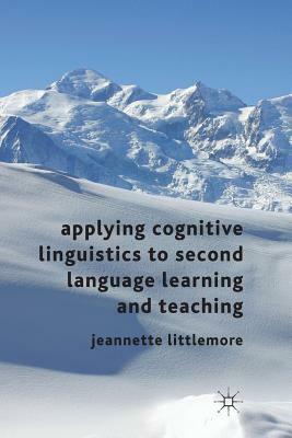 Applying Cognitive Linguistics to Second Language Learning and Teaching by Jeannette Littlemore