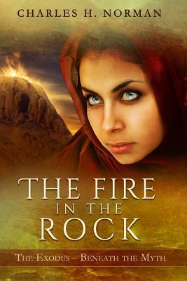 The Fire in the Rock: A Novel of the Exodus by Charles Henderson Norman