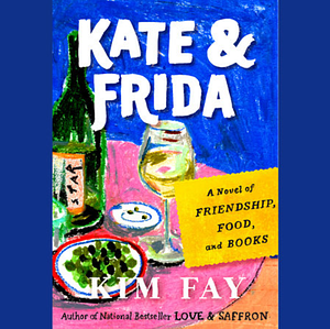 Kate & Frida: A Novel of Friendship, Food, and Books by Kim Fay