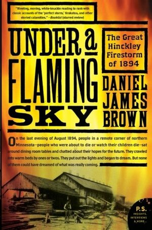 Under a Flaming Sky: The Great Hinckley Firestorm of 1894 by Daniel James Brown