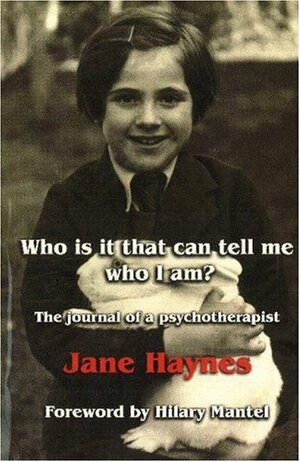 Who Is It That Can Tell Me Who I Am? the Journal of a Psychotherapist by Jane Haynes