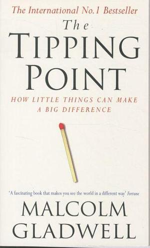 The Tipping Point: How Little Things Can Make a Big Difference by Malcolm Gladwell