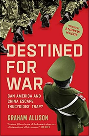 Destined for War: Can America and China escape Thucydides' Trap? by Graham Allison