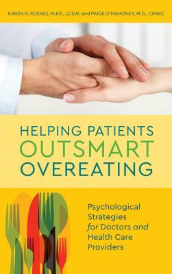 Helping Patients Outsmart Overeating: Psychological Strategies for Doctors and Health Care Providers by Paige O'Mahoney, Karen R. Koenig