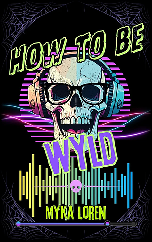 How to Be Wyld by Myka Loren