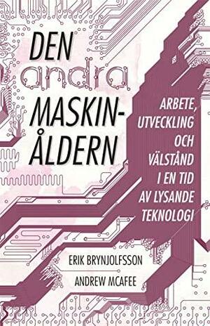 Den andra maskinåldern. Arbete, utveckling och välstånd i en tid av briljant teknologi by Andrew McAfee, Erik Brynjolfsson