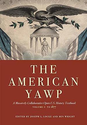 The American Yawp, Volume 1: A Massively Collaborative Open U.S. History Textbook: To 1877 by 