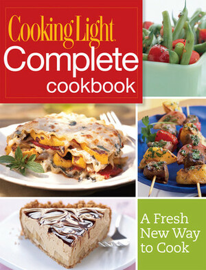 Cooking Light Complete Cookbook: A Fresh New Way to Cook by Cooking Light Magazine