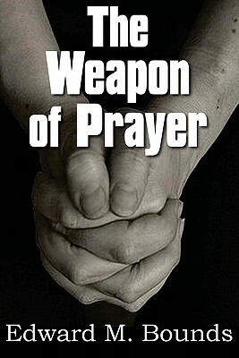 The Weapon of Prayer by E.M. Bounds