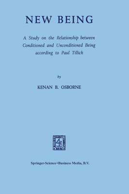 New Being: A Study on the Relationship Between Conditioned and Unconditioned Being According to Paul Tillich by Kenan B. Osborne