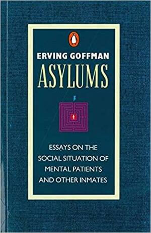 Asylums: Essays on the Social Situation of Mental Patients and Other Inmates by Erving Goffman, William B. Helmreich