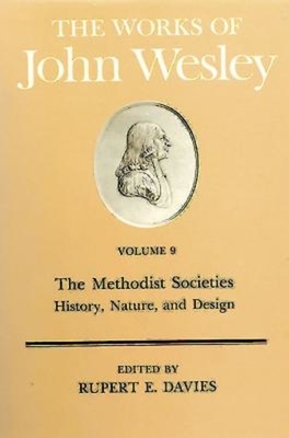 The Works of John Wesley Volume 9: The Methodist Societies - History, Nature, and Design by Rupert E. Davies