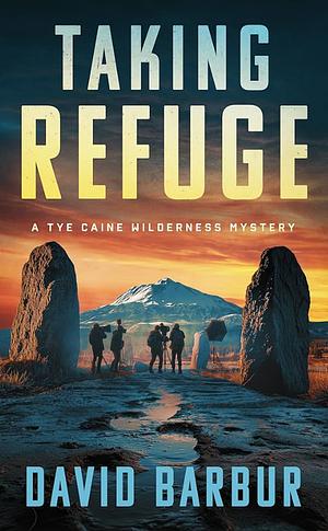 Taking Refuge: A Tye Caine Wilderness Mystery by David Barbur