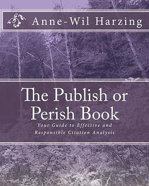 The Publish Or Perish Book: Your Guide to Effective and Responsible Citation Analysis by Anne-Wil Harzing