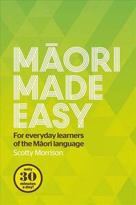 Māori Made Easy: For Everyday Learners of the Māori Language by Scotty Morrison