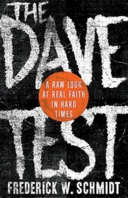 The Dave Test: A Raw Look at Real Faith in Hard Times by Frederick W. Schmidt Jr.